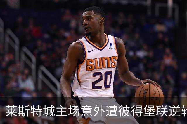 莱斯特城主场意外遭彼得堡联逆转，排名跌至第16